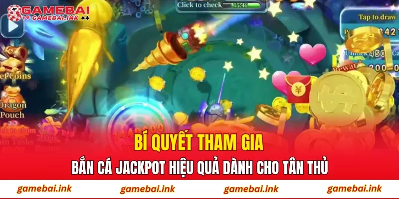 Bắn Cá Jackpot – Săn Thưởng Cực Đã, Rinh Quà Siêu Tốc 4 Bí quyết tham gia bắn cá Jackpot hiệu quả dành cho tân thủ