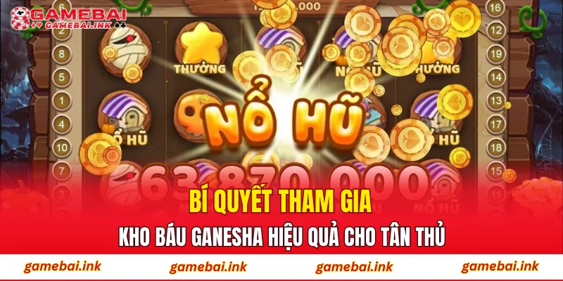 Kho Báu Ganesha – Kinh Nghiệm Săn Thưởng Được Áp Dụng Nhiều 4 Bí quyết tham gia Kho Báu Ganesha hiệu quả cho tân thủ