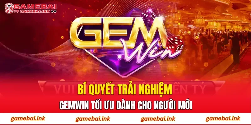 GEMWIN – Góc Nhìn Chuyên Gia Về Săn Thưởng Hiệu Quả 4 Bí quyết trải nghiệm GEMWIN tối ưu dành cho người mới