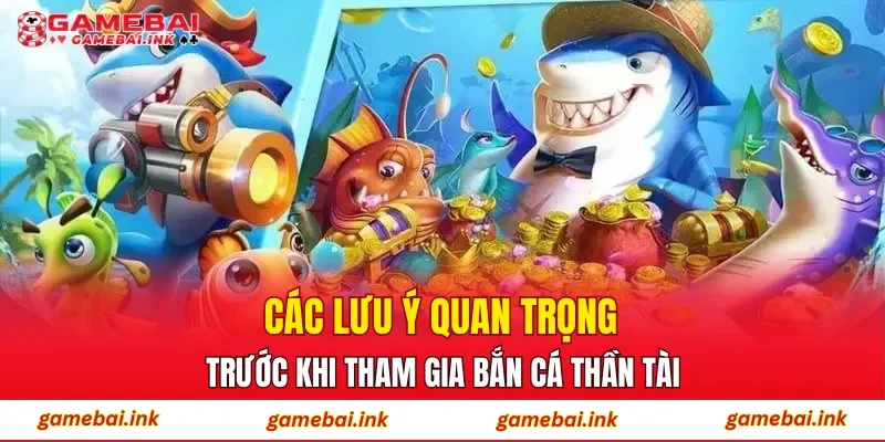 Bắn Cá Thần Tài – Không Gian Săn Cá Theo Biểu Tượng May Mắn 3 Các lưu ý quan trọng trước khi tham gia Bắn Cá Thần Tài