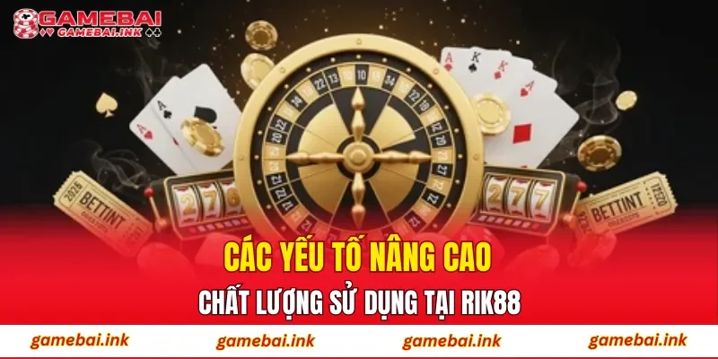 RIK88 – Không Gian Casino Nổi Bật Được Yêu Thích Năm 2026 2 Các yếu tố nâng cao chất lượng sử dụng tại RIK88