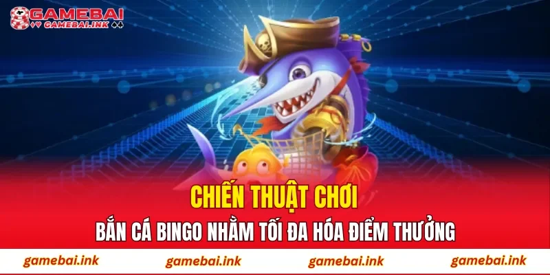Bắn Cá Bingo – Khám Phá Sân Chơi Đổi Thưởng Hot Hiện Nay 4 Chiến thuật chơi Bắn Cá Bingo nhằm tối đa hóa điểm thưởng