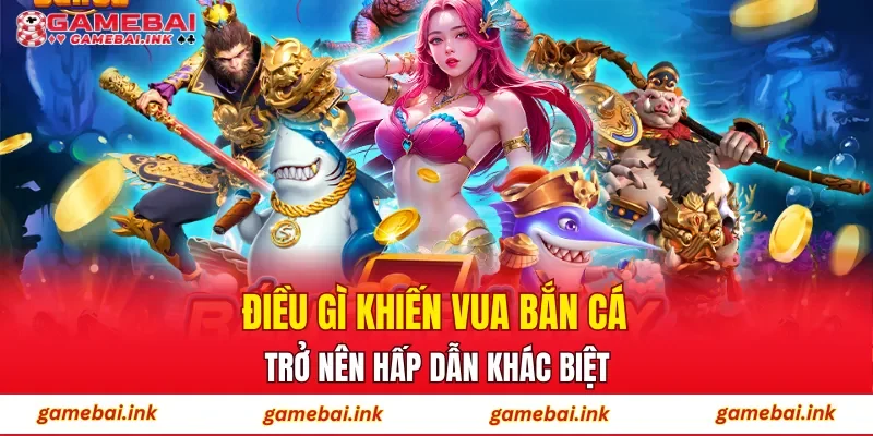 Vua Bắn Cá – Trải Nghiệm Giải Trí Đỉnh Cao Trên Mọi Nền Tảng 2 Điều gì khiến Vua Bắn Cá trở nên hấp dẫn khác biệt?