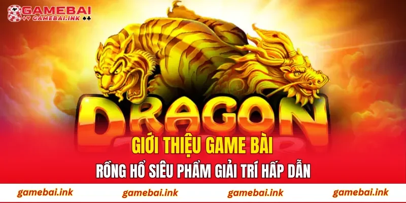 Rồng Hổ – Luật Chơi Cơ Bản & Chiến Lược Hiệu Quả Từ Cao Thủ 2 Giới thiệu game bài Rồng Hổ – Siêu phẩm giải trí hấp dẫn