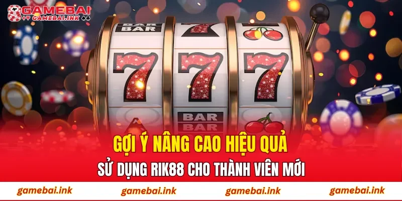 RIK88 – Không Gian Casino Nổi Bật Được Yêu Thích Năm 2026 4 Gợi ý nâng cao hiệu quả sử dụng RIK88 cho thành viên mới