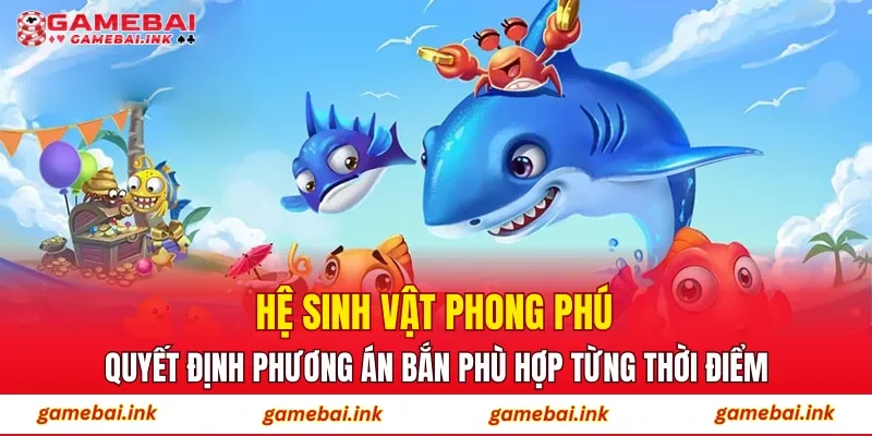Bắn Cá Rồng – Săn Rồng Đại Dương, Nhận Ngay Thưởng Lớn 4 Hệ sinh vật phong phú quyết định phương án bắn phù hợp từng thời điểm