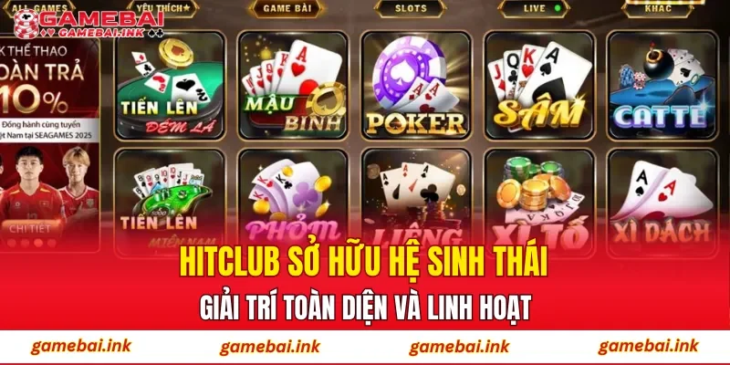 HITCLUB – Giải Đáp Nhanh Các Vấn Đề Thường Gặp Cho Hội Viên 3 HITCLUB sở hữu hệ sinh thái giải trí toàn diện và linh hoạt