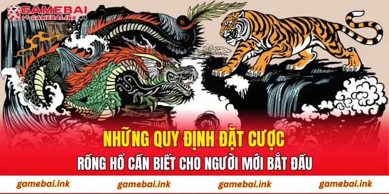 Rồng Hổ – Luật Chơi Cơ Bản & Chiến Lược Hiệu Quả Từ Cao Thủ 3 Những quy định đặt cược Rồng Hổ cần biết cho người mới bắt đầu