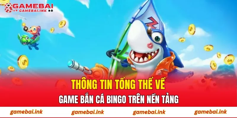 Bắn Cá Bingo – Khám Phá Sân Chơi Đổi Thưởng Hot Hiện Nay 2 Thông tin tổng thể về game bắn cá Bingo trên nền tảng