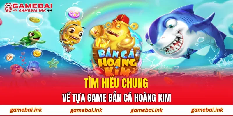 Bắn Cá Hoàng Kim – Sân Chơi Săn Thưởng Đầy Màu Sắc Quý Tộc 2 Tìm hiểu chung về tựa game Bắn Cá Hoàng Kim