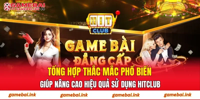 HITCLUB – Giải Đáp Nhanh Các Vấn Đề Thường Gặp Cho Hội Viên 4 Tổng hợp thắc mắc phổ biến giúp nâng cao hiệu quả sử dụng HITCLUB