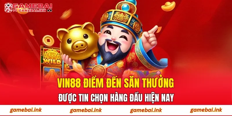 VIN88 – Điểm Đến Săn Thưởng Được Tin Chọn Hàng Đầu Hiện Nay 1 VIN88